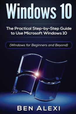 Windows 10: The Practical Step-by-Step Guide to Use Microsoft Windows 10 (Windows for Beginners and Beyond) cover