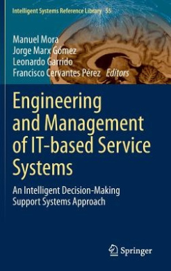 Engineering and Management of IT-based Service Systems: An Intelligent Decision-Making Support Systems Approach (Intelligent Systems Reference Library) cover