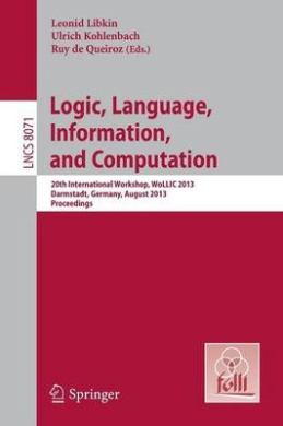 Logic, Language, Information, and Computation: 20th International Workshop, WoLLIC 2013, Darmstadt, Germany, August 20-23, 2013, Proceedings (Lecture Notes in Computer Science) (Theoretical Computer Science and General Issues) cover