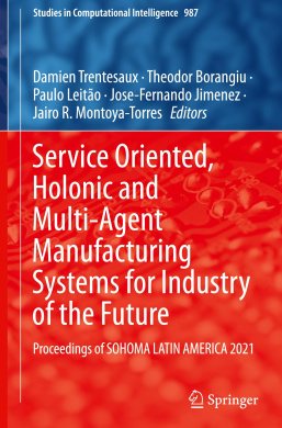 Service Oriented, Holonic and Multi-Agent Manufacturing Systems for Industry of the Future: Proceedings of SOHOMA LATIN AMERICA 2021 (Studies in Computational Intelligence) cover