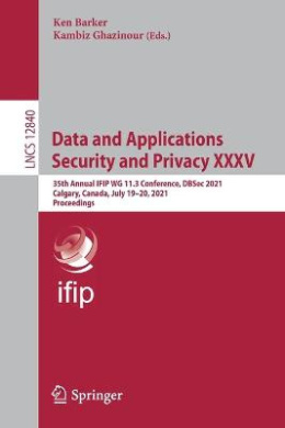 Data and Applications Security and Privacy XXXV: 35th Annual IFIP WG 11.3 Conference, DBSec 2021, Calgary, Canada, July 1920, 2021, Proceedings (Information Systems and Applications, incl. Internet/Web, and HCI) (Lecture Notes in Computer Science) cover