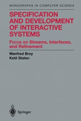 Specification and Development of Interactive Systems: Focus on Streams, Interfaces, and Refinement (Monographs in Computer Science) cover