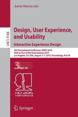 Design, User Experience, and Usability: Interactive Experience Design: 4th International Conference, DUXU 2015, Held as Part of HCI International 2015, Los Angeles, CA, USA, August 2-7, 2015, Proceedings, Part III (Information Systems and Applications, in cover