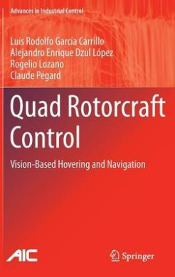 Quad Rotorcraft Control: Vision-Based Hovering and Navigation (Advances in Industrial Control) cover
