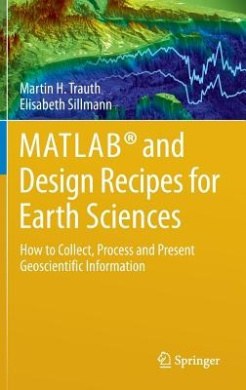 MATLAB (R) and Design Recipes for Earth Sciences: How to Collect, Process and Present Geoscientific Information cover