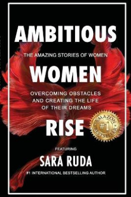 Ambitious Women Rise: The Amazing Stories of Women Overcoming Obstacles and Creating the Life of their Dreams cover