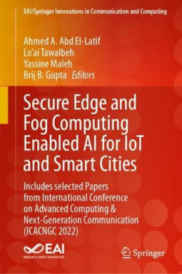 Secure Edge and Fog Computing Enabled AI for IoT and Smart Cities: Includes selected Papers from International Conference on Advanced Computing & Next-Generation Communication (ICACNGC 2022) (EAI/Springer Innovations in Communication and Computing) cover