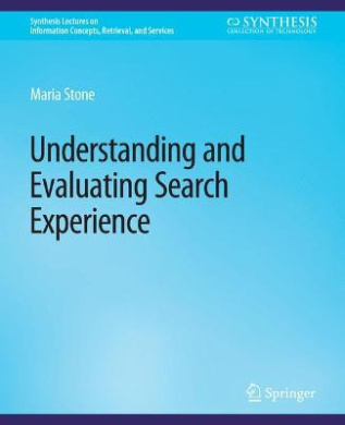 Understanding and Evaluating Search Experience (Synthesis Lectures on Information Concepts, Retrieval, and Services) cover