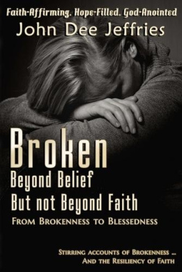 Broken Beyond Belief - But Not Beyond Faith: From Brokenness To Blessedness cover