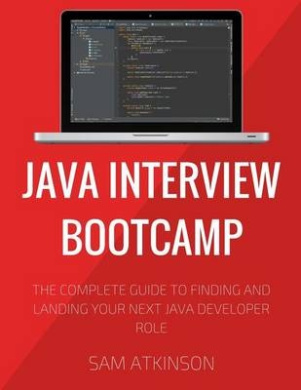 Java Interview Bootcamp: The Complete Guide To Finding And Landing Your Next Java Developer Role cover