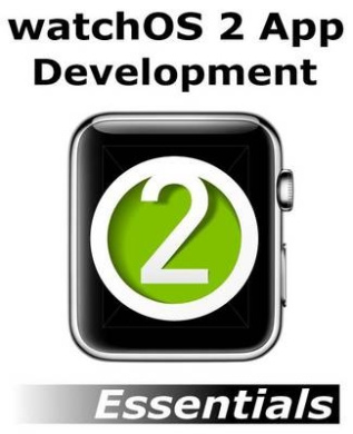 watchOS 2 App Development Essentials: Developing WatchKit Apps for the Apple Watch cover
