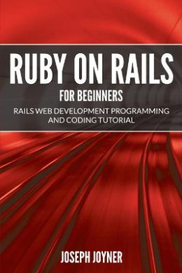 Ruby on Rails For Beginners: Rails Web Development Programming and Coding Tutorial cover