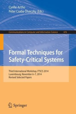 Formal Techniques for Safety-Critical Systems: Third International Workshop, FTSCS 2014, Luxembourg, November 6-7, 2014. Revised Selected Papers (Communications in Computer and Information Science) cover
