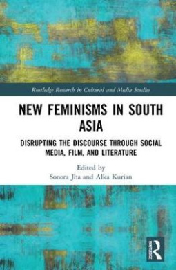 New Feminisms in South Asian Social Media, Film, and Literature: Disrupting the Discourse (Routledge Research in Cultural and Media Studies) cover