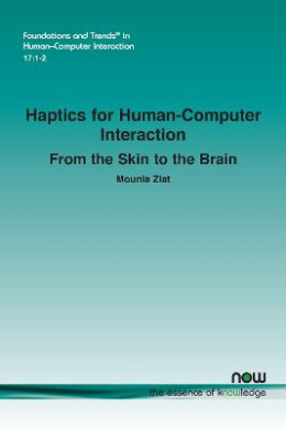 Haptics for Human-Computer Interaction: From the Skin to the Brain (Foundations and Trends (R) in Human-Computer Interaction) cover