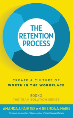 The Retention Process: Create a Culture of Worth in the Workplace (The Team Solution) cover