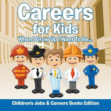 Careers for Kids: When I Grow Up I Want To Be... Children's Jobs & Careers Books Edition cover