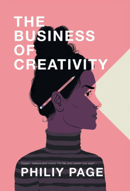 The Business of Creativity: Dream, Believe, and Create the Life and Career You Want cover