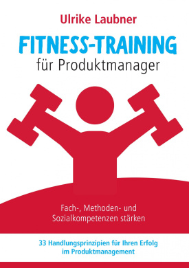 Fitness-Training fr Produktmanager: Fach-, Methoden- und Sozialkompetenzen strken 33 Handlungsprinzipien fr Erfolg im Produktmanagement cover