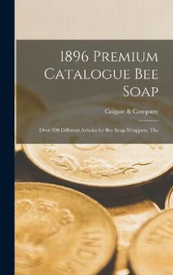 1896 Premium Catalogue Bee Soap: Over 300 Different Articles for Bee Soap Wrappers, The cover