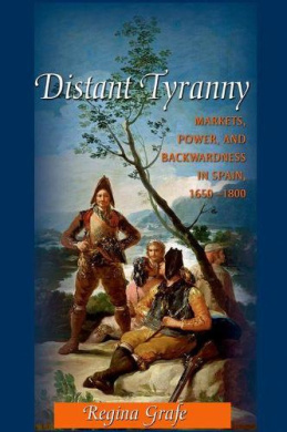 Distant Tyranny: Markets, Power, and Backwardness in Spain, 1650-1800 (The Princeton Economic History of the Western World) cover