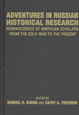Adventures in Russian Historical Research: Reminiscences of American Scholars from the Cold War to the Present cover