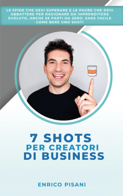 7 Shots per Creatori di Business: Le sfide e le paure che devi abbattere per essere un imprenditore evoluto, lanciare start up o progetti anche se par cover
