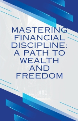 Mastering Financial discipline": A path to wealth and freedom cover
