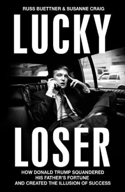 Lucky Loser: How Donald Trump Squandered His Father's Fortune and Created the Illusion of Success cover
