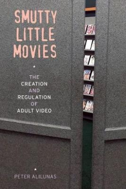 Smutty Little Movies - The Creation and Regulation of Adult Video cover
