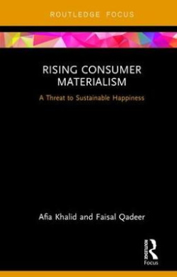 Rising Consumer Materialism: A Threat to Sustainable Happiness (Routledge Focus on Business and Management) cover