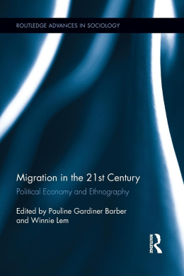 Migration in the 21st Century: Political Economy and Ethnography (Routledge Advances in Sociology) cover