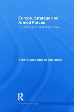 Europe, Strategy and Armed Forces: The making of a distinctive power (Cass Military Studies) cover